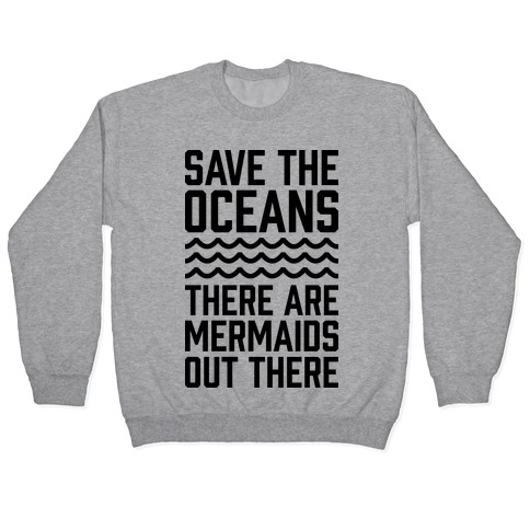 Save The Oceans There Are Mermaids Out There Pullover