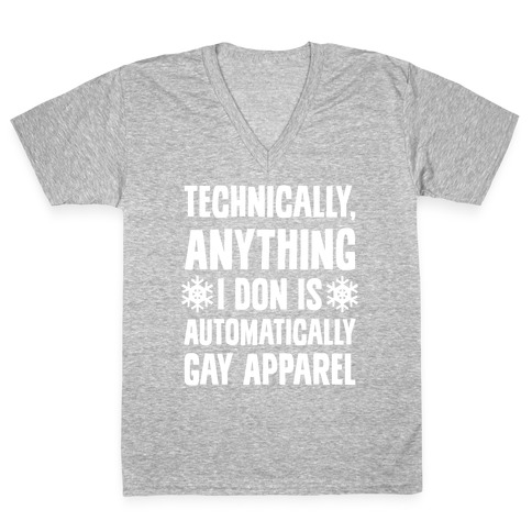 Technically, Anything I Don Is Automatically Gay Apparel V-Neck Tee Shirt