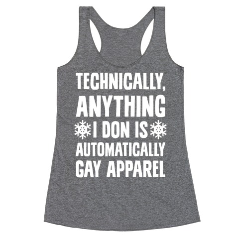 Technically, Anything I Don Is Automatically Gay Apparel Racerback Tank Top