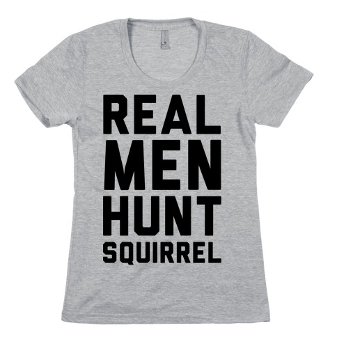 Real Men Hunt Squirrel Womens T-Shirt