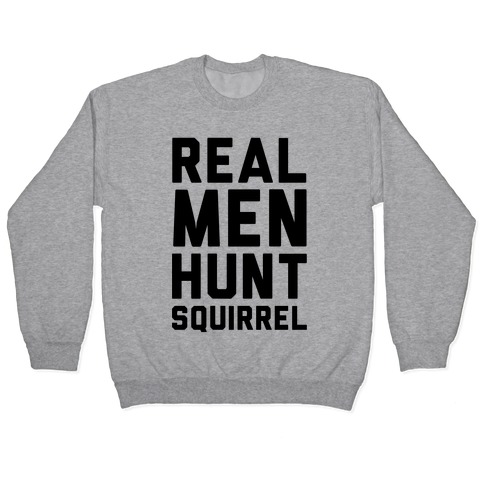 Real Men Hunt Squirrel Pullover