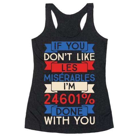 If You Don't Like Les Misrables I'm 24601% Done With You Racerback Tank Top