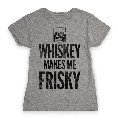 Whiskey Makes Me Frisky - T-Shirt - HUMAN