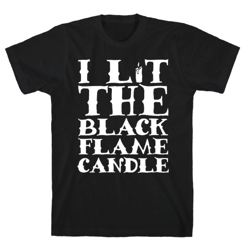 I Lit The Black Flame Candle T-Shirt