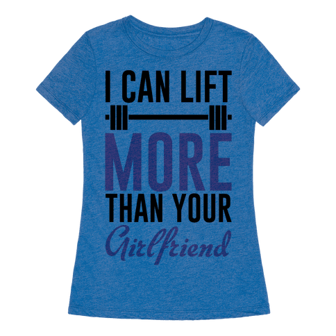 I Can Lift More Than Your Girlfriend - T-Shirt - HUMAN