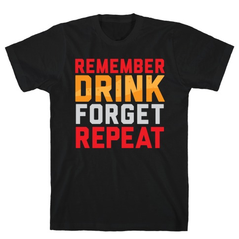 Remember, Drink, Forget, Repeat T-Shirt