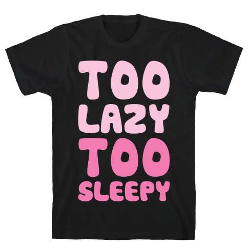 Too Lazy Too Sleepy T-Shirt
