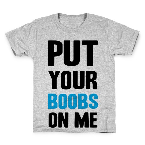 Put Your Boobs On Me Kids T-Shirt