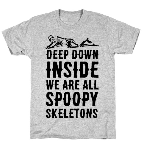 Deep Down Inside We Are All Spoopy Skeletons T-Shirt