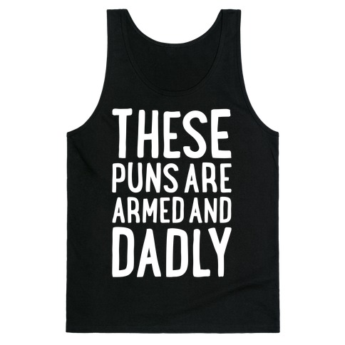These Puns Are Armed And Dadly Tank Top