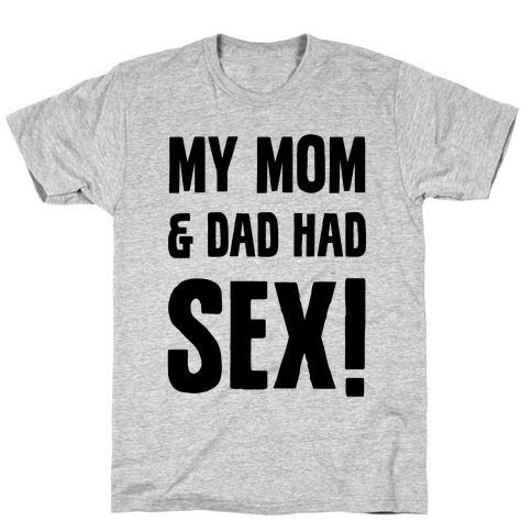 My Mom And Dad Had Sex T-Shirt
