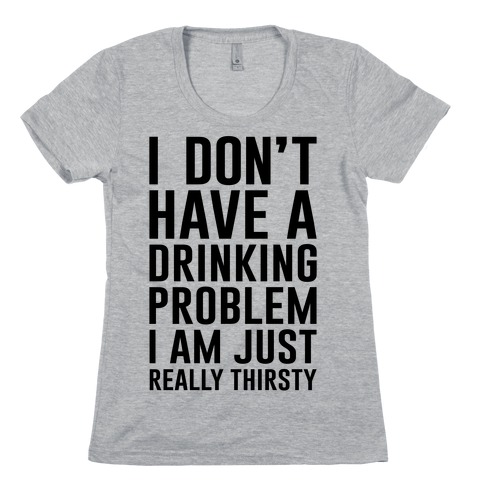 I Don't Have A Drinking Problem T-Shirt | LookHUMAN