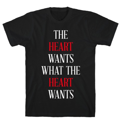 The Heart Wants What The Heart Wants T-Shirt