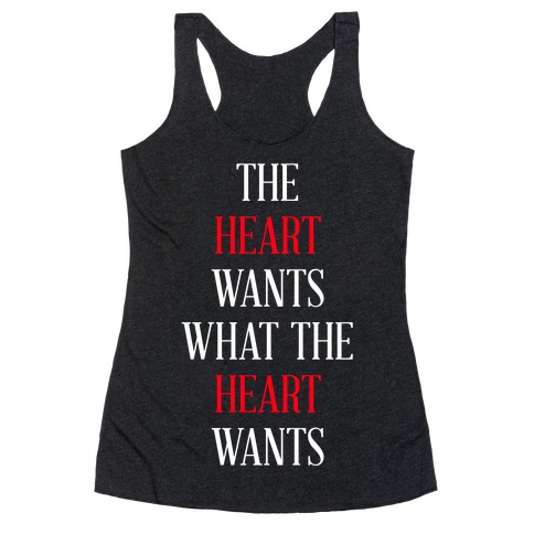 The Heart Wants What The Heart Wants Racerback Tank Top