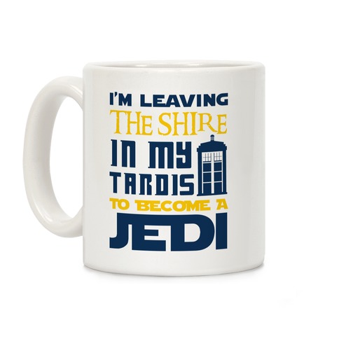 I'm Leaving the Shire In My Tardis to Become a Jedi Coffee Mug