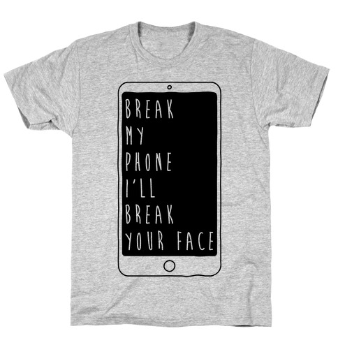Break My Phone I'll Break Your Face T-Shirt