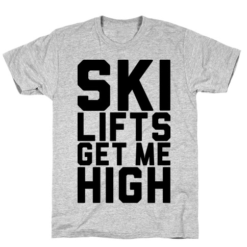 Ski Lifts Get Me High T-Shirt