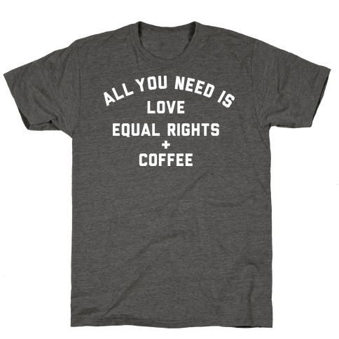 All You Need is Love, Equal Rights and Coffee T-Shirt