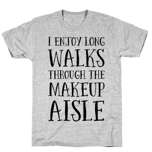 I Enjoy Long Walks Through The Makeup Aisle T-Shirt