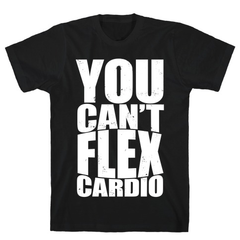 You Can't Flex Cardio T-Shirt