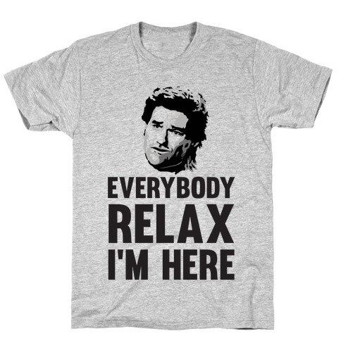 Everybody Relax, I'm here T-Shirt