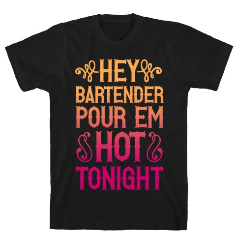 Hey Bartender Pour 'Em Hot Tonight T-Shirt