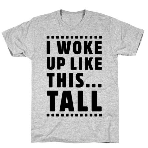 I Woke Up Like This Tall T-Shirt