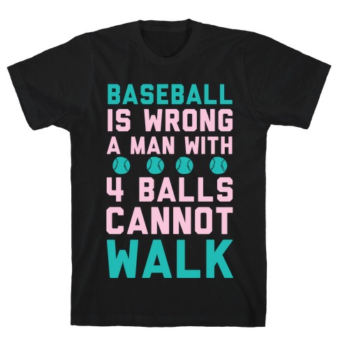 Baseball Is Wrong A Man With Four Balls Cannot Walk T-Shirt
