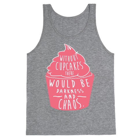 Without Cupcakes There Would Be Darkness and Chaos Tank Top