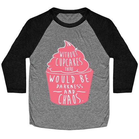 Without Cupcakes There Would Be Darkness and Chaos Baseball Tee