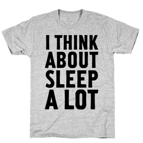 I Think About Sleep A Lot T-Shirt