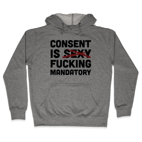 Consent Is F***ing Mandatory Hooded Sweatshirt