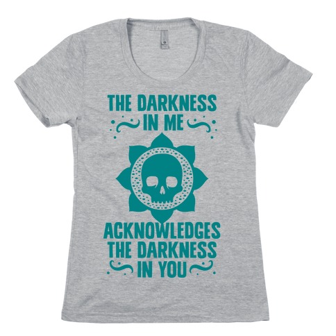 The Darkness In Me Acknowledges The Darkness in You Womens T-Shirt