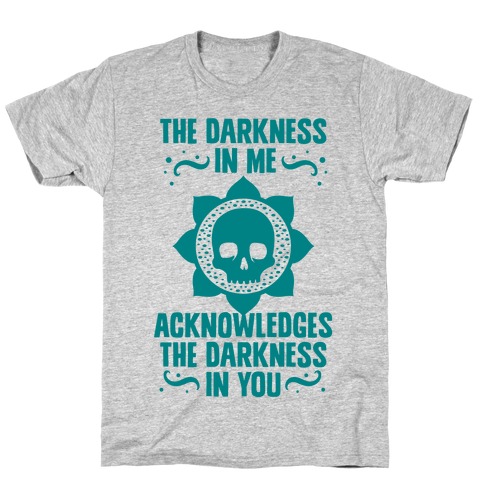 The Darkness In Me Acknowledges The Darkness in You T-Shirt