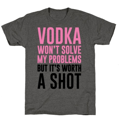 Vodka Is Worth A Shot T-Shirt