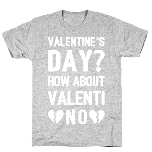 Valentine's Day? How About Valenti-NO T-Shirt