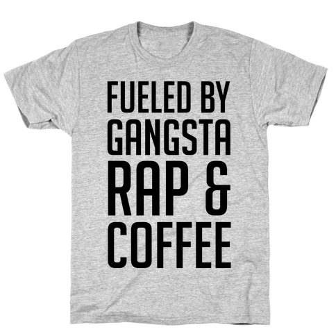 Fueled By Gangsta Rap & Coffee T-Shirt