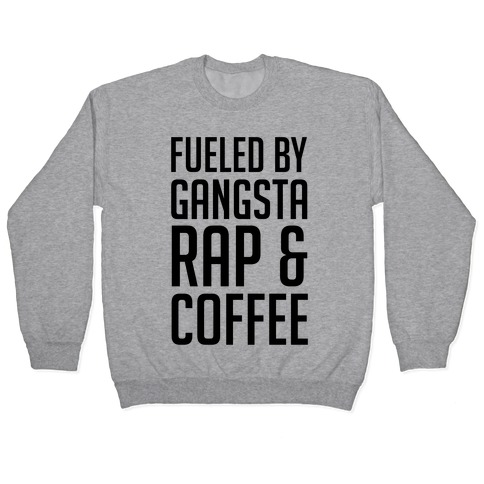 Fueled By Gangsta Rap & Coffee Pullover