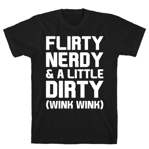 Flirty Nerdy and a Little Dirty T-Shirt