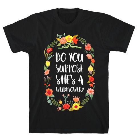 Do You Suppose She's A Wildflower T-Shirt