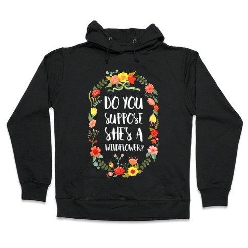 Do You Suppose She's A Wildflower Hooded Sweatshirt