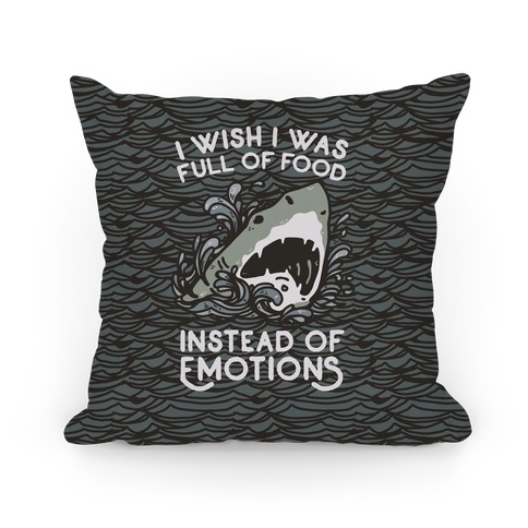 I Wish I Was Full of Food Instead of Emotions Pillow