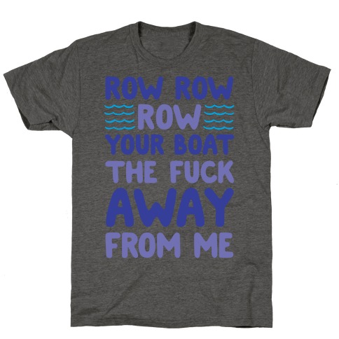 Row Row Row Your Boat The Fuck Away From Me T Shirts LookHUMAN