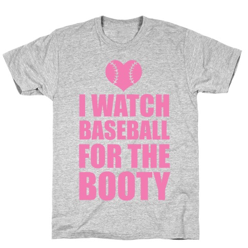 I Watch Baseball For The Booty T-Shirt