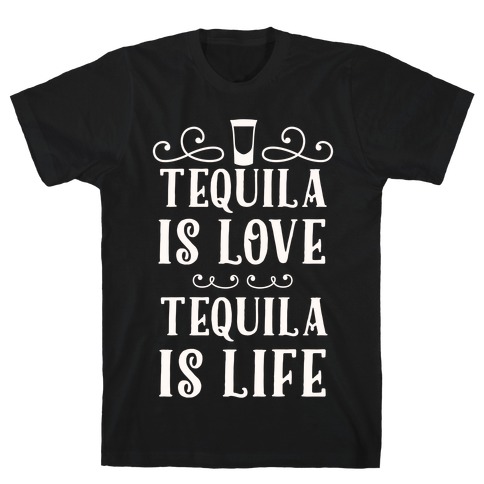 Tequila Is Love Tequila Is Life T-Shirt