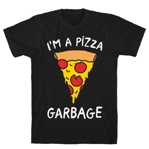 I'm A Pizza Garbage White Print T-Shirt