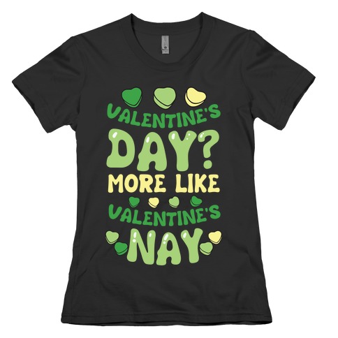 Valentine's Day? More Like Valentine's Nay Womens T-Shirt