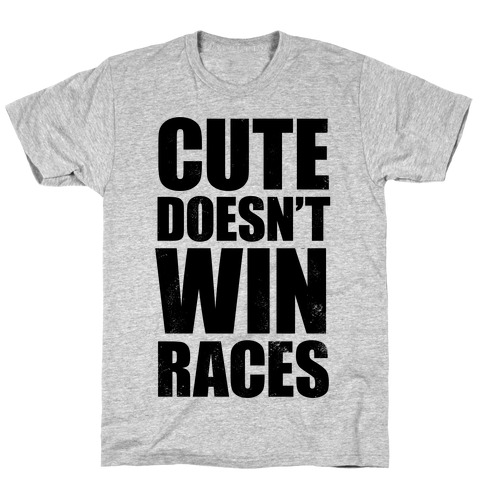 Cute Doesn't Win Races T-Shirt