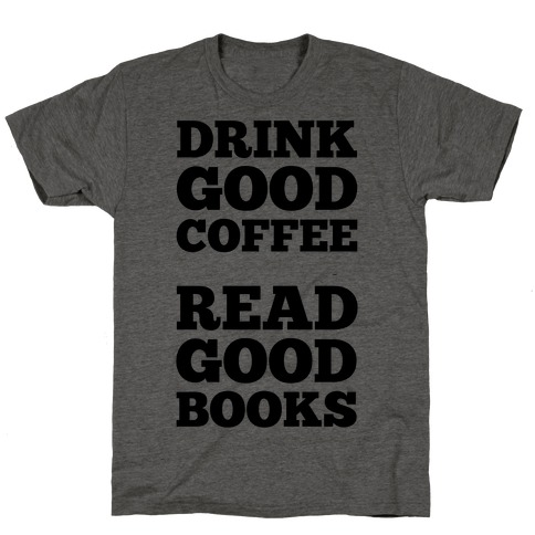 Drink Good Coffee, Read Good Books T-Shirt