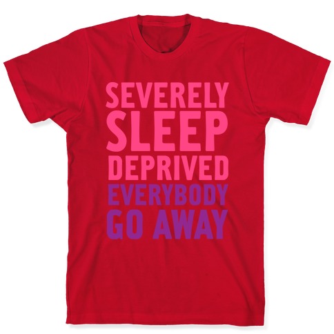 Severely Sleep Deprived T-Shirts | LookHUMAN